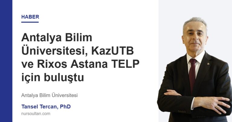 Antalya Bilim Üniversitesi, KazUTB ve Rixos Astana TELP için buluştu
