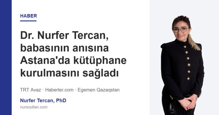 Dr. Nurfer Tercan, babasının anısına Astana’da kütüphane kurulmasını sağladı