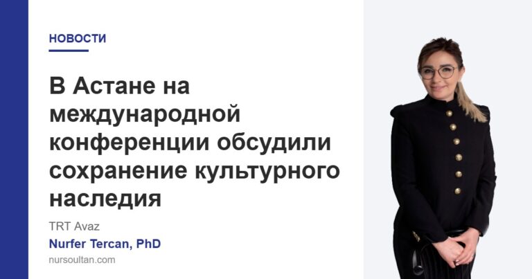 В Астане на международной конференции обсудили сохранение культурного наследия
