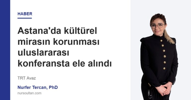 Astana’da kültürel mirasın korunması uluslararası konferansta ele alındı